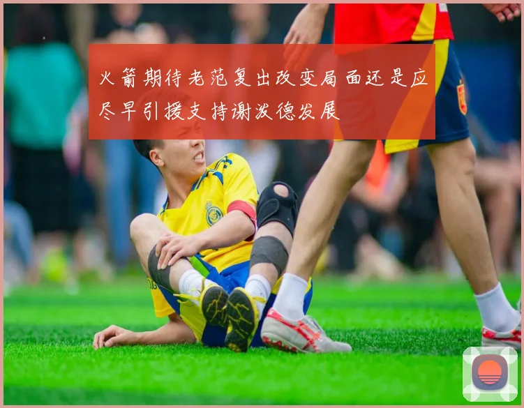 火箭期待老范复出改变局面还是应尽早引援支持谢泼德发展