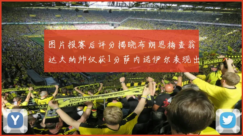 图片报赛后评分揭晓布朗恩梅查翁达夫纳帅仅获1分萨内诺伊尔表现出色获3分